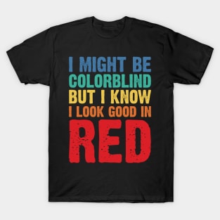 I Might Be Colorblind But I Know I Look Good In Red v2 T-Shirt